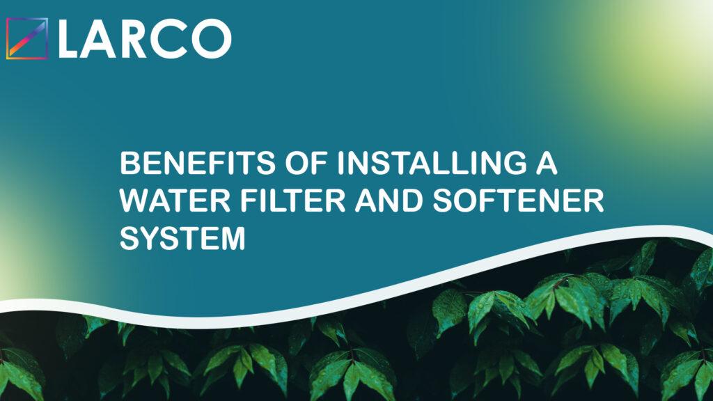 Benefits of Installing a Water Filter and Softener System - Larcoindia.in