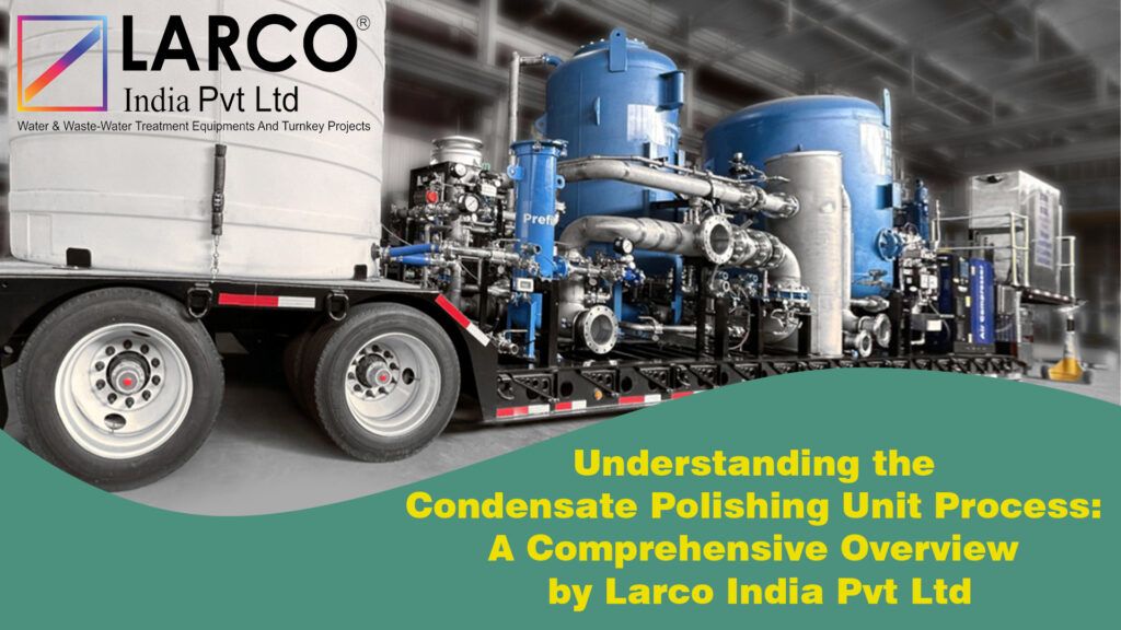 Condensate Polishing Unit Process- larco india pvt ltd